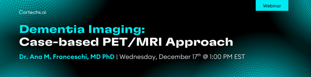 Cortechs.ai | Dementia Imaging: Case-based PET/MRI Approach